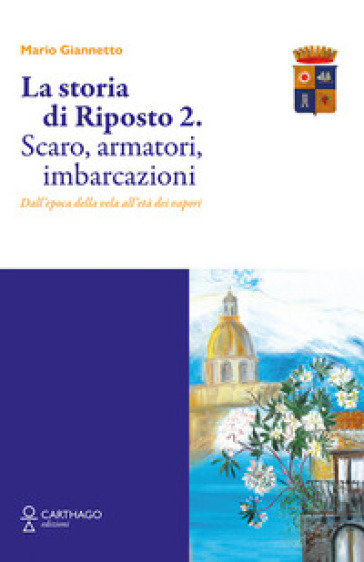 La storia di Riposto 2. Scaro, armatori, imbarcazioni dall'epoca della vela all'età dei vapori - Mario Giannetto