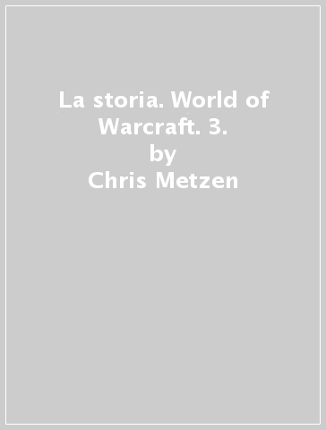 La storia. World of Warcraft. 3. - Chris Metzen - Matt Burns - Robert Brooks