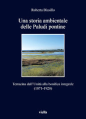 Una storia ambientale delle paludi pontine dall unità. Terracina dall Unità alla bonifica integrale (1871-1928)