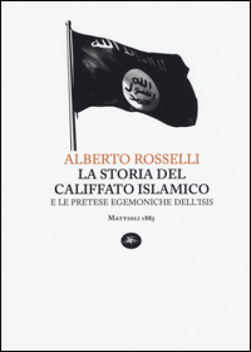 La storia del califfato islamico e le pretese egemoniche dell'Isis - Alberto Rosselli