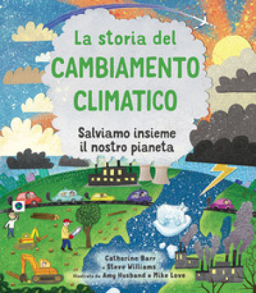 La storia del cambiamento climatico. Salviamo insieme il nostro pianeta. Ediz. a colori - Catherine Barr - Steve Williams