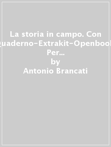 La storia in campo. Con Quaderno-Extrakit-Openbook. Per le Scuole superiori. Con e-book. Con espansione online. 1. - Antonio Brancati - Trebi Pagliarani