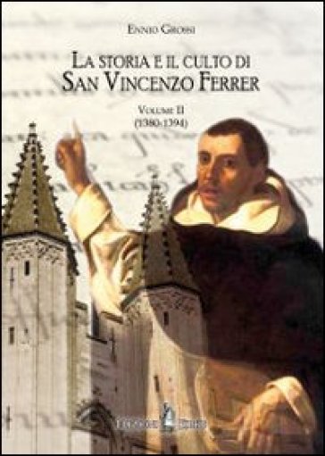 La storia e il culto di San Vincenzo Ferrer. 2: (1380-1394) - Ennio Grossi