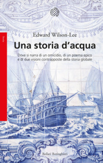 Una storia d'acqua. Dove si narra di un omicidio, di un poema epico e di due visioni contrapposte della storia globale - Edward Wilson-Lee