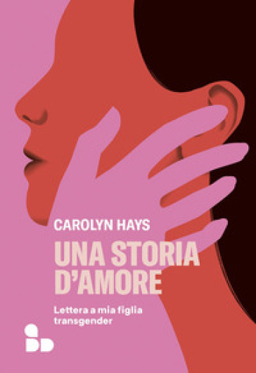 Una storia d'amore. Lettera a mia figlia transgender - Carolyn Hays