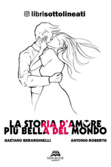 La storia d'amore più bella del mondo - Gaetano Berardinelli - Antonio Roberto - Librisottolineati