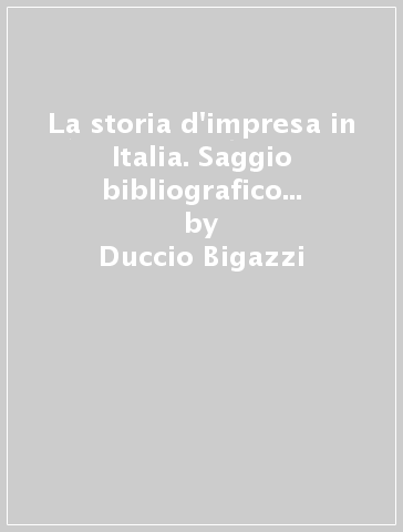 La storia d'impresa in Italia. Saggio bibliografico (1980-1987) - Duccio Bigazzi