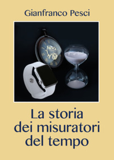 La storia dei misuratori del tempo - Gianfranco Pesci