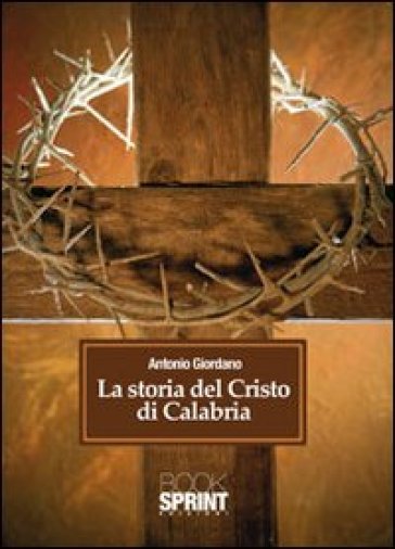 La storia del Cristo di Calabria - Antonio Giordano