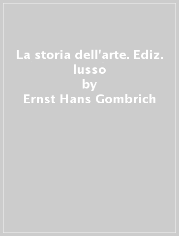 La storia dell'arte. Ediz. lusso - Ernst Hans Gombrich