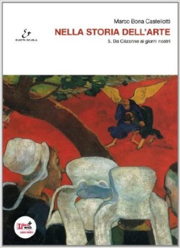 Nella storia dell'arte. Per il Liceo scientifico. Con espansione online. 5: Dal Cezanne ai giorni nostri - Marco Bona Castellotti