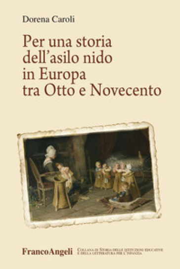 Per una storia dell'asilo nido in Europa tra Otto e Novecento - Dorena Caroli