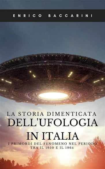 La storia dimenticata dell'ufologia in Italia - Enrico Baccarini