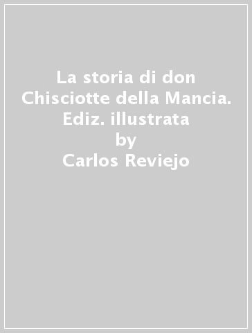 La storia di don Chisciotte della Mancia. Ediz. illustrata - Carlos Reviejo