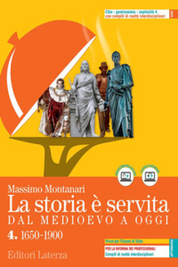 La storia è servita. Dal medioevo a oggi. Con prove per l'esame di Stato. Per le Scuole superiori. Con e-book. Con espansione online. Vol. 4: 1650-1900 - Massimo Montanari