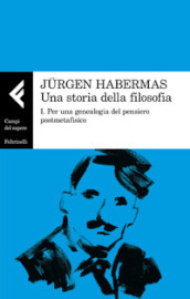 Una storia della filosofia. Vol. 1: Per una genealogia del pensiero postmetafisico