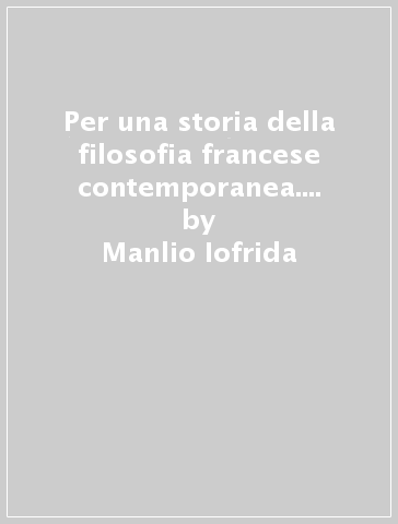 Per una storia della filosofia francese contemporanea. Da Jacques Derrida a Maurice Merleau-Ponty - Manlio Iofrida