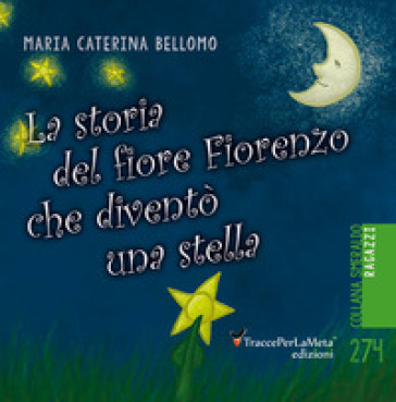 La storia del fiore Fiorenzo che si trasformò in una stella - Maria Caterina Bellomo