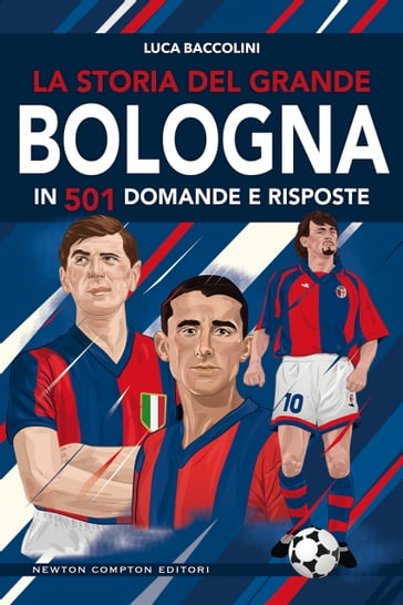 La storia del grande Bologna in 501 domande e risposte - Luca Baccolini