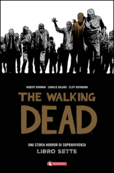 Una storia horror di sopravvivenza. The walking dead. 7. - Robert Kirkman - Charlie Adlard - Cliff Rathburn