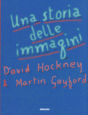 Una storia delle immagini. Dalle caverne al computer. - David Hockney - Martin Gayford