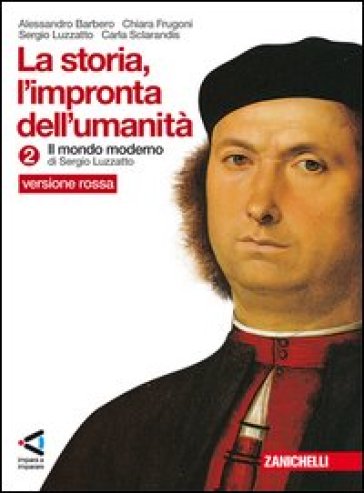 La storia. L'impronta dell'umanità. Ediz. rossa. Per la Scuola media. Con espansione online. 2: Il mondo moderno - Alessandro Barbero - Chiara Frugoni - Sergio Luzzatto