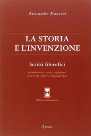 La storia e l'invenzione. Scritti filosofici - Alessandro Manzoni