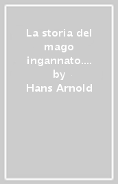 La storia del mago ingannato. Ediz. italiana e inglese