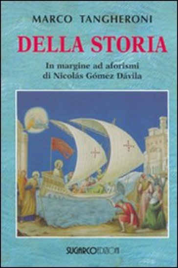 Della storia. In margine ad aforismi di Nicolás Gómez Dávila - Marco Tangheroni