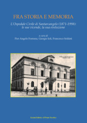 Fra storia e memoria. L Ospedale di Santarcangelo (1871-1998) le sue vicende, la sua evoluzione