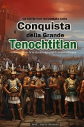 La storia non raccontata sulla conquista della Grande Tenochtitlán: Dall