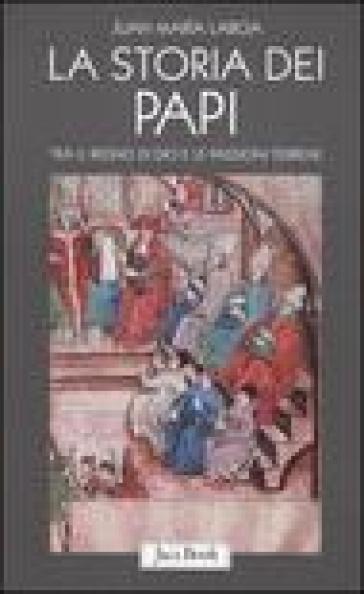 La storia dei papi. Tra il regno di Dio e le passioni terrene - Juan Maria Laboa