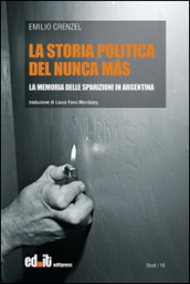 La storia politica del Nunca Mas. La memoria delle sparizioni in Argentina