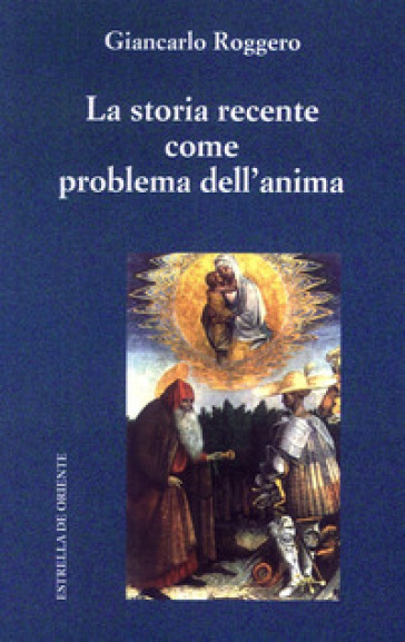 La storia recente come problema dell'anima - Giancarlo Roggero