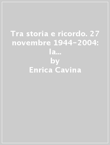 Tra storia e ricordo. 27 novembre 1944-2004: la strage di Madonna dell'Albero - Enrica Cavina