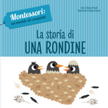 La storia di una rondine. Montessori: un mondo di conquiste. Ediz. a colori - Chiara Piroddi