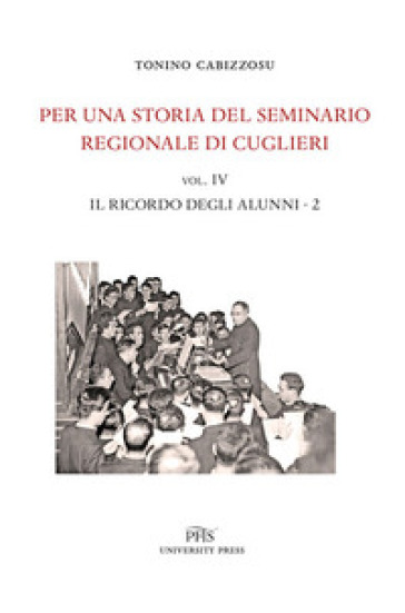 Per una storia del seminario regionale di Cuglieri (1927-1971). 4/2: Il ricordo degli alunni - Tonino Cabizzosu