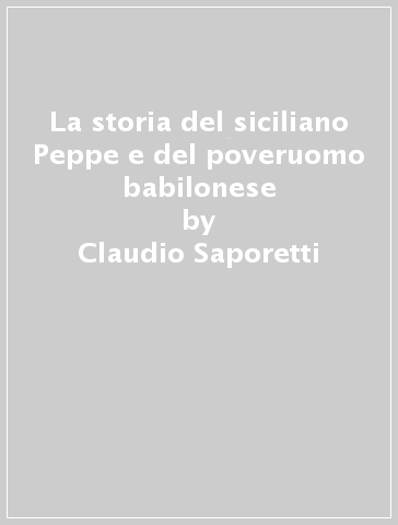 La storia del siciliano Peppe e del poveruomo babilonese - Claudio Saporetti