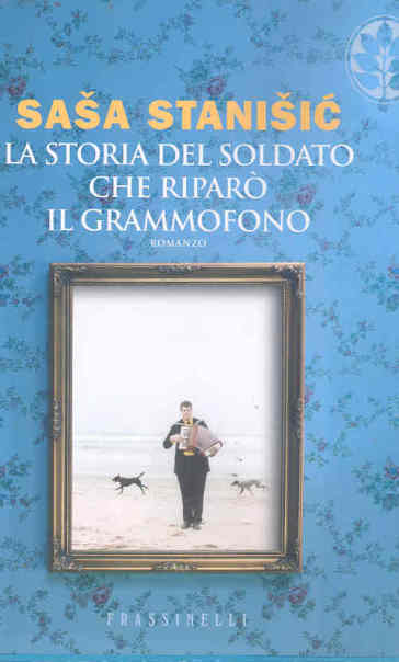 La storia del soldato che riparò il grammofono - Sasa Stanisic