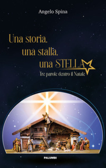 Una storia, una stalla, una stella. Tre parole dentro il Natale - Angelo Spina
