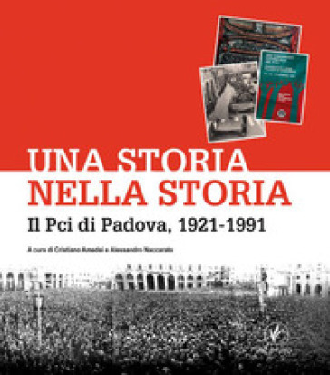 Una storia nella storia. Il Pci di Padova, 1921-1991