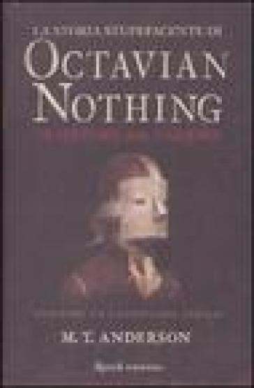 La storia stupefacente di Octavian Nothing. Traditore della nazione. 1.La festa del vaiolo - M. T. Anderson