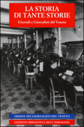 La storia di tante storie. Giornali e giornalisti del Veneto