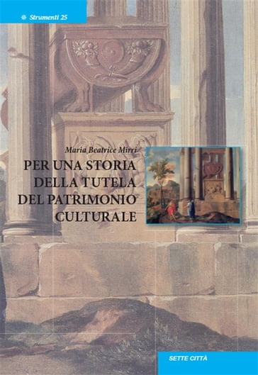 Per una storia della tutela del patrimonio culturale - Maria Beatrice Mirri