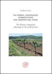 La storia, vantaggio competitivo nel mondo del vino-The history, competitive advantage in the world of wine. Ediz. bilingue
