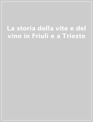 La storia della vite e del vino in Friuli e a Trieste