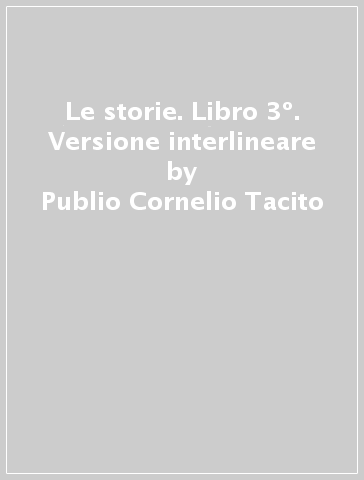 Le storie. Libro 3º. Versione interlineare - Publio Cornelio Tacito