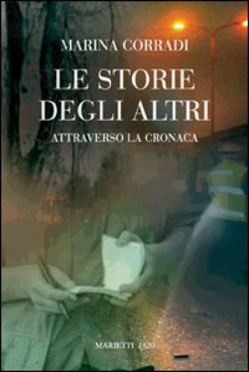 Le storie degli altri. Attraverso la cronaca - Marina Corradi