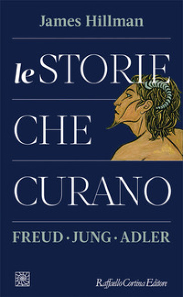 Le storie che curano. Freud, Jung, Adler - James Hillman