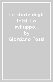 Le storie degli inizi. Lo sviluppo psicologico nei miti, nelle teorie e nella terapia